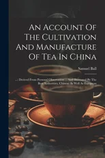 An Account Of The Cultivation And Manufacture Of Tea In China