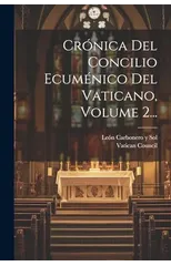 Cronica Del Concilio Ecumenico Del Vaticano, Volume 2...