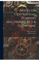 Notes On Centrifugal Pumping Machinery, By J. & H. Gwynne