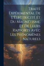 Traite Experimental De L'electricite Et Du Magnetisme, Et De Leurs Rapports Avec Les Phenomenes Naturels