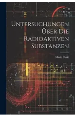 Untersuchungen UEber Die Radioaktiven Substanzen