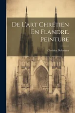 De L'art Chretien En Flandre. Peinture