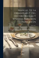 Manual De La Urbanidad Y Del Decoro Reglas Y Wnsejos Para Bien Parecer En
