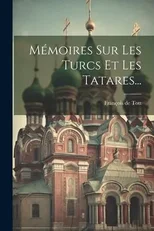 Memoires Sur Les Turcs Et Les Tatares...