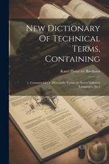 New Dictionary Of Technical Terms, Containing