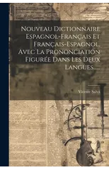 Nouveau Dictionnaire Espagnol-francais Et Francais-espagnol, Avec La Prononciation Figuree Dans Les Deux Langues......