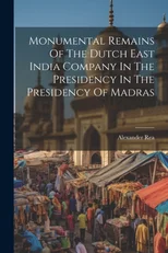 Monumental Remains Of The Dutch East India Company In The Presidency In The Presidency Of Madras