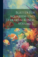 Blatter Fur Aquarien- Und Terrarien-kunde, Volume 3...