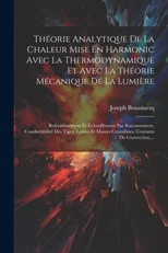 Theorie Analytique De La Chaleur Mise En Harmonic Avec La Thermodynamique Et Avec La Theorie Mecanique De La Lumiere