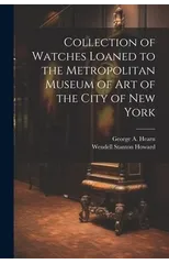 Collection of Watches Loaned to the Metropolitan Museum of Art of the City of New York