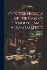Clinical History of the Case of President James Abram Garfield