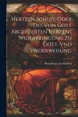 Hertzen Schuel oder des von Gott abgefuerten Herzens Widerbringung zu Gott, vnd Vnderweisung