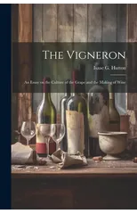 The Vigneron; an Essay on the Culture of the Grape and the Making of Wine