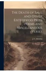 The Death of Saul and Other Eisteddfod Prize Poems and Miscellaneous Verses