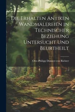 Die Erhalten Antiken Wandmalereien in Technischer Beziehung Untersucht und Beurtheilt