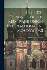 The First Congress of the Red Trade Union International at Moscow, 1921