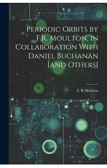 Periodic Orbits by F.R. Moulton, in Collaboration With Daniel Buchanan [and Others]