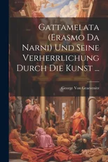 Gattamelata (Erasmo Da Narni) Und Seine Verherrlichung Durch Die Kunst ...