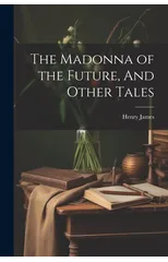 The Madonna of the Future, And Other Tales