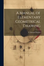 A Manual of Elementary Geometrical Drawing