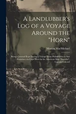 A Landlubber's log of a Voyage Around the "Horn"