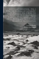Scott's Last Expedition ... Vol. 1. Being the Journals of Captain R.F. Scott, R.N., C.V.O. Vol. 2. Being the Reports of the Journeys & the Scientific Work Undertaken by Dr. E.A. Wilson and the Survivi