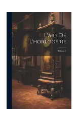L'art De L'horlogerie; Volume 2