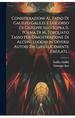 Considerazioni Al Tasso Di Galileo Galilei E Discorso Di Giuseppe Iseo Sopra Il Poema Di M. Torquato Tasso Per Dimostrazione Di Alcuni Luoghi In Diversi Autori Da Lui Felicemente Emulati...