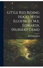 Little Red Riding Hood, With Illustr. By M.e. Edwards. (nursery Gems)