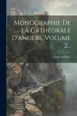 Monographie De La Cathedrale D'angers, Volume 2...