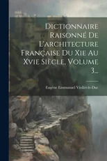 Dictionnaire Raisonne De L'architecture Francaise Du Xie Au Xvie Siecle, Volume 3...