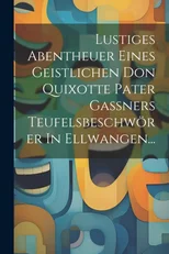 Lustiges Abentheuer Eines Geistlichen Don Quixotte Pater Gaßners Teufelsbeschworer In Ellwangen...