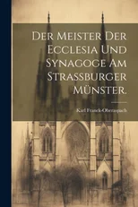 Der Meister der Ecclesia und Synagoge am Strassburger Munster.