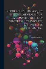 Recherches Theoriques Et Experimentales Sur La Constitution Des Spectres Ultraviolets D'etincelles Oscillantes...