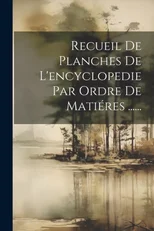 Recueil De Planches De L'encyclopedie Par Ordre De Matieres ......