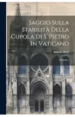 Saggio Sulla Stabilita Della Cupola Di S. Pietro In Vaticano