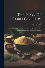 The Book Of Corn Cookery