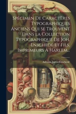 Specimen De Caracteres Typographiques Anciens Qui Se Trouvent Dans La Collection Typographique De Joh. Enschede Et Fils, Imprimeurs A Harlem...