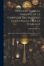 Nouveau Manuel Simplifie De La Garantie Des Matieres Et Ouvrages D'or Et D'argent