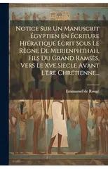 Notice Sur Un Manuscrit Egyptien En Ecriture Hieratique Ecrit Sous Le Regne De Merienphthah, Fils Du Grand Ramses, Vers Le Xve Siecle Avant L'ere Chretienne...