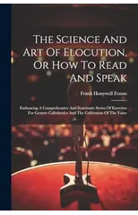 The Science And Art Of Elocution, Or How To Read And Speak