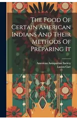 The Food Of Certain American Indians And Their Methods Of Preparing It