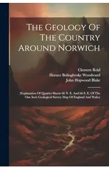 The Geology Of The Country Around Norwich