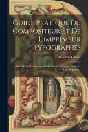 Guide Pratique Du Compositeur Et De L'imprimeur Typographes