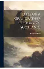 Tales Of A Grandfather (history Of Scotland)