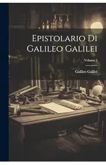 Epistolario Di Galileo Galilei; Volume 1