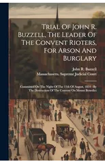 Trial Of John R. Buzzell, The Leader Of The Convent Rioters, For Arson And Burglary