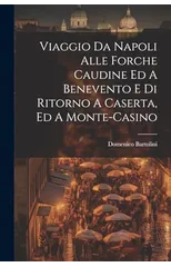 Viaggio Da Napoli Alle Forche Caudine Ed A Benevento E Di Ritorno A Caserta, Ed A Monte-casino