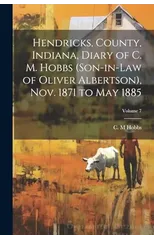 Hendricks, County, Indiana, Diary of C. M. Hobbs (son-in-law of Oliver Albertson), Nov. 1871 to May 1885; Volume 7