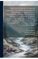 Trattato della pittura di Lionardo da Vinci, nouamente dato in luce, con la vita dell'istesso autore, scritta da Rafaelle du Fresne. Si sono giunti i tre libri della pittura, & il trattato della statu